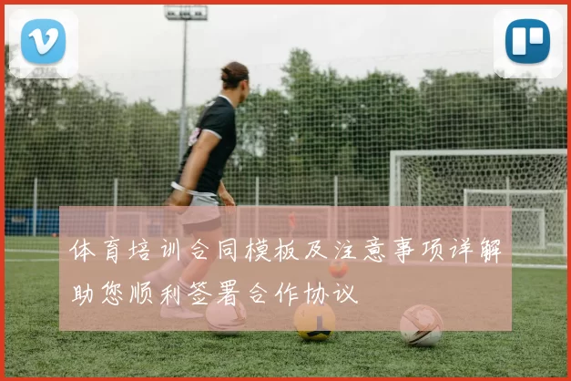 体育培训合同模板及注意事项详解助您顺利签署合作协议