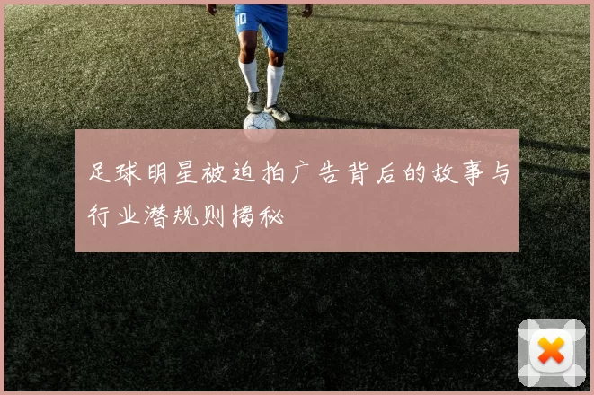 足球明星被迫拍广告背后的故事与行业潜规则揭秘